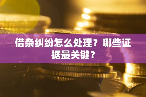 济南借条纠纷怎么处理？哪些证据最关键？