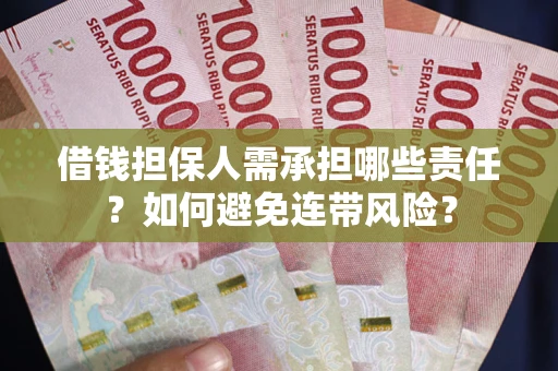 济南借钱担保人需承担哪些责任？如何避免连带风险？