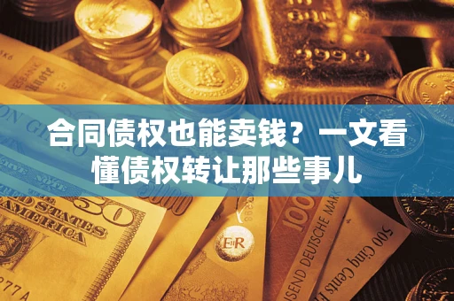 济南合同债权也能卖钱？一文看懂债权转让那些事儿