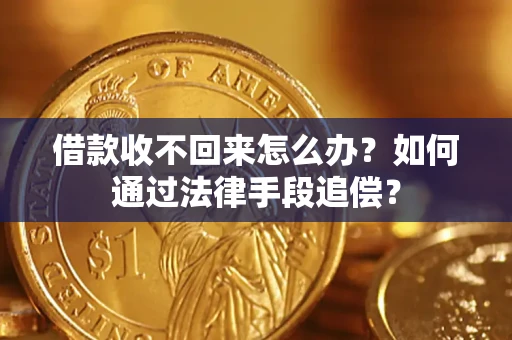 济南借款收不回来怎么办？如何通过法律手段追偿？