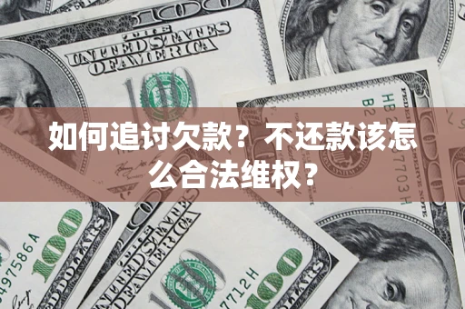 济南如何追讨欠款？不还款该怎么合法维权？