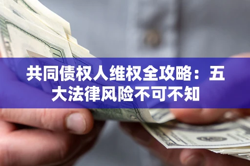 济南共同债权人维权全攻略：五大法律风险不可不知