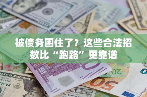 济南被债务困住了？这些合法招数比“跑路”更靠谱