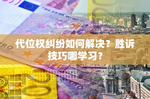 济南代位权纠纷如何解决？胜诉技巧哪学习？