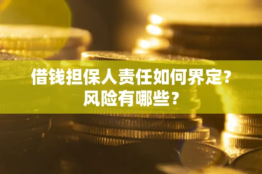 济南借钱担保人责任如何界定?风险有哪些? 济南借钱担保人责任如何界定?风险有哪些?