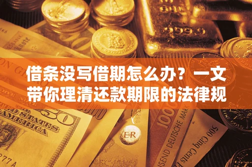 济南借条没写借期怎么办？一文带你理清还款期限的法律规则