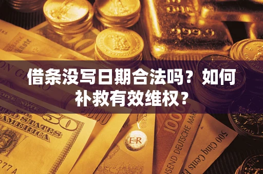 济南借条没写日期合法吗？如何补救有效维权？