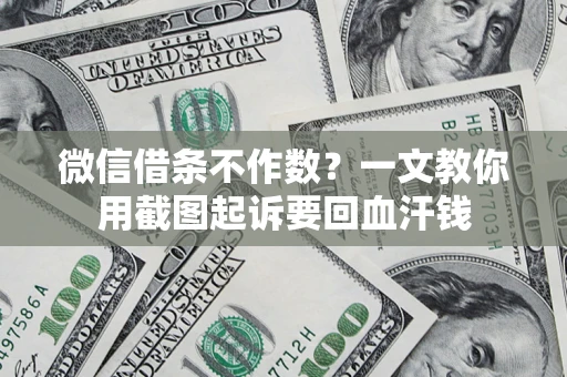 济南微信借条不作数？一文教你用截图起诉要回血汗钱