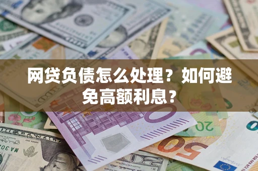 济南网贷负债怎么处理？如何避免高额利息？
