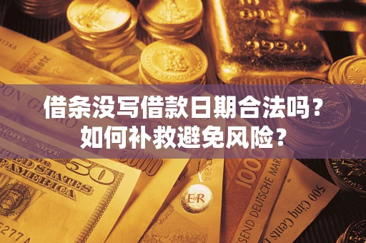 济南借条没写借款日期合法吗？如何补救避免风险？
