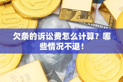 济南欠条的诉讼费怎么计算?哪些情况不退! 济南欠条的诉讼费怎么计算?哪些情况不退!