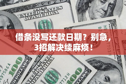 济南借条没写还款日期？别急，3招解决续麻烦！