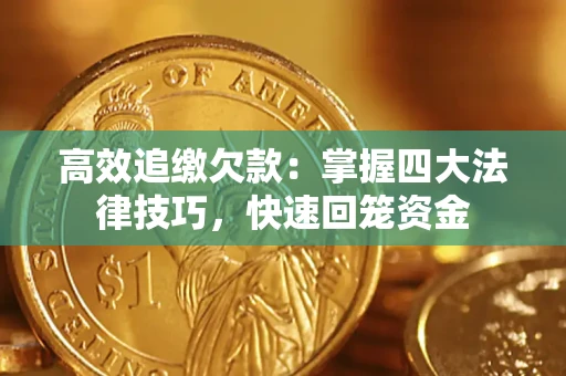 济南高效追缴欠款：掌握四大法律技巧，快速回笼资金