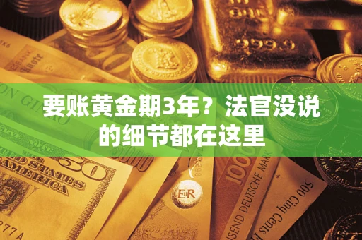 济南要账黄金期3年？法官没说的细节都在这里