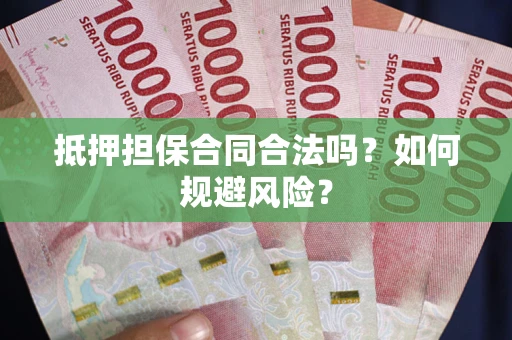 济南抵押担保合同合法吗？如何规避风险？