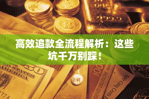 济南高效追款全流程解析：这些坑千万别踩！