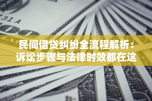 济南民间借贷纠纷全流程解析：诉讼步骤与法律时效都在这儿了