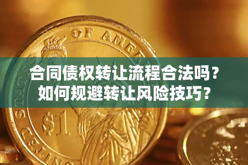 济南合同债权转让流程合法吗？如何规避转让风险技巧？