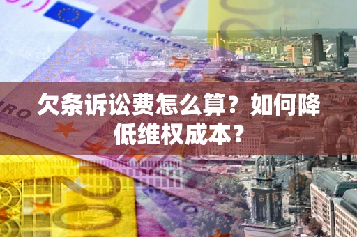 济南欠条诉讼费怎么算？如何降低维权成本？