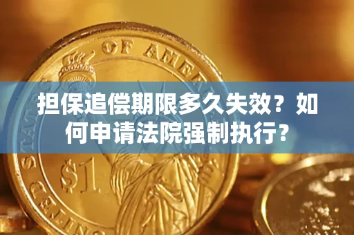 济南担保追偿期限多久失效？如何申请法院强制执行？