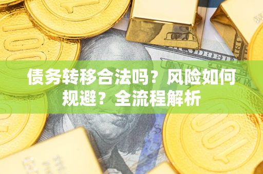 济南债务转移合法吗？风险如何规避？全流程解析
