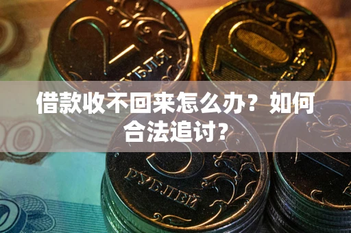 济南借款收不回来怎么办？如何合法追讨？