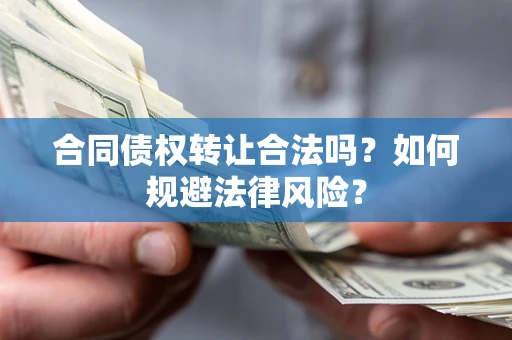 济南合同债权转让合法吗？如何规避法律风险？