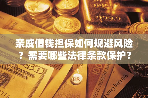 济南亲戚借钱担保如何规避风险？需要哪些法律条款保护？