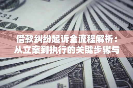 济南借款纠纷起诉全流程解析：从立案到执行的关键步骤与防败诉指南