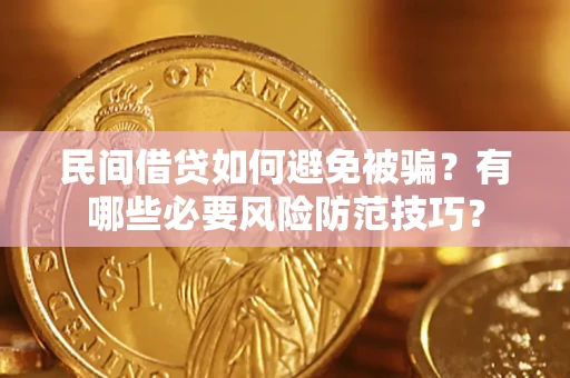 济南民间借贷如何避免被骗？有哪些必要风险防范技巧？