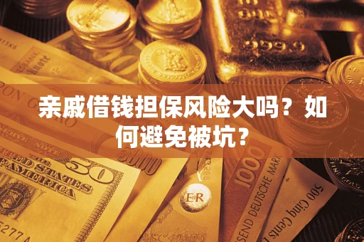 济南亲戚借钱担保风险大吗？如何避免被坑？