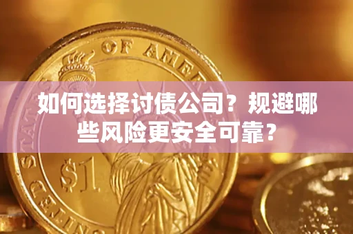 济南如何选择讨债公司？规避哪些风险更安全可靠？