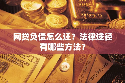 济南网贷负债怎么还？法律途径有哪些方法？