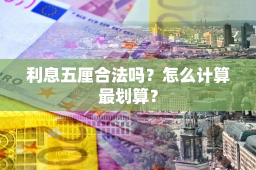 济南利息五厘合法吗？怎么计算最划算？
