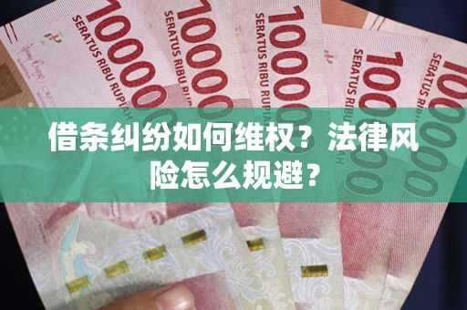 济南借条纠纷如何维权？法律风险怎么规避？