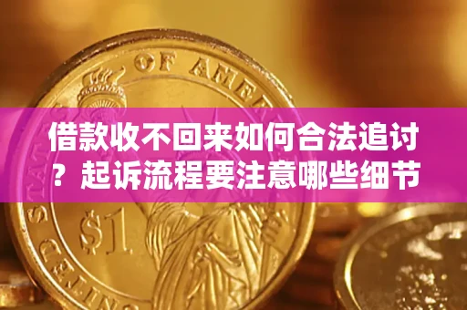 济南借款收不回来如何合法追讨？起诉流程要注意哪些细节？