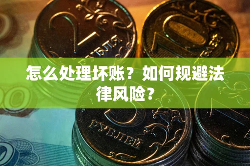 济南怎么处理坏账？如何规避法律风险？