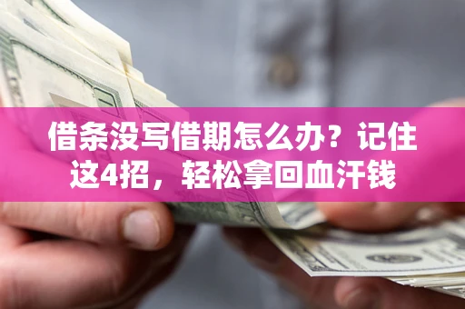 济南借条没写借期怎么办？记住这4招，轻松拿回血汗钱