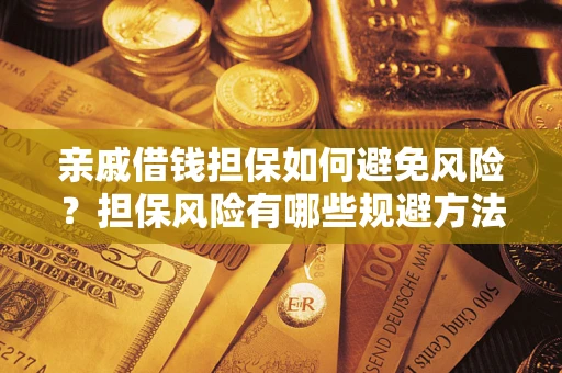 济南亲戚借钱担保如何避免风险？担保风险有哪些规避方法？