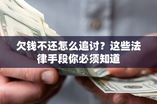 济南欠钱不还怎么追讨？这些法律手段你必须知道