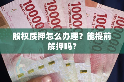 济南股权质押怎么办理？能提前解押吗？