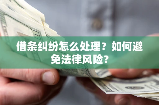 济南借条纠纷怎么处理？如何避免法律风险？