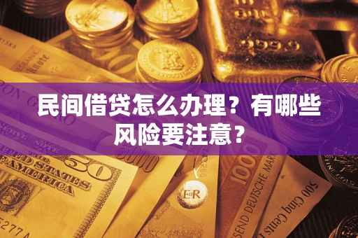 济南民间借贷怎么办理？有哪些风险要注意？