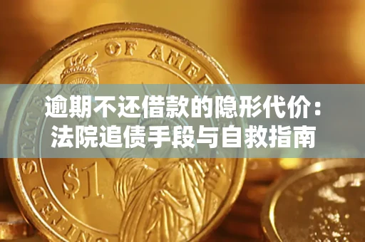 济南逾期不还借款的隐形代价：法院追债手段与自救指南