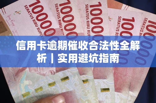 济南信用卡逾期催收合法性全解析｜实用避坑指南