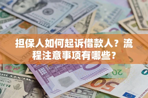 济南担保人如何起诉借款人？流程注意事项有哪些？