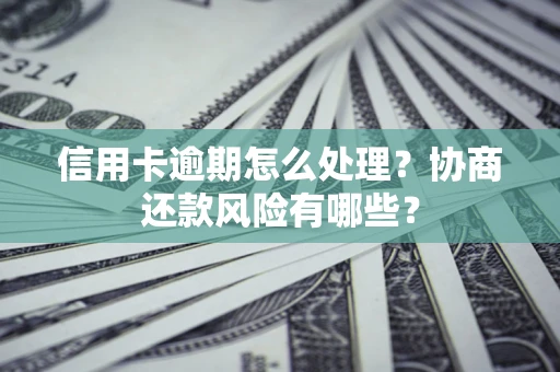 济南信用卡逾期怎么处理？协商还款风险有哪些？